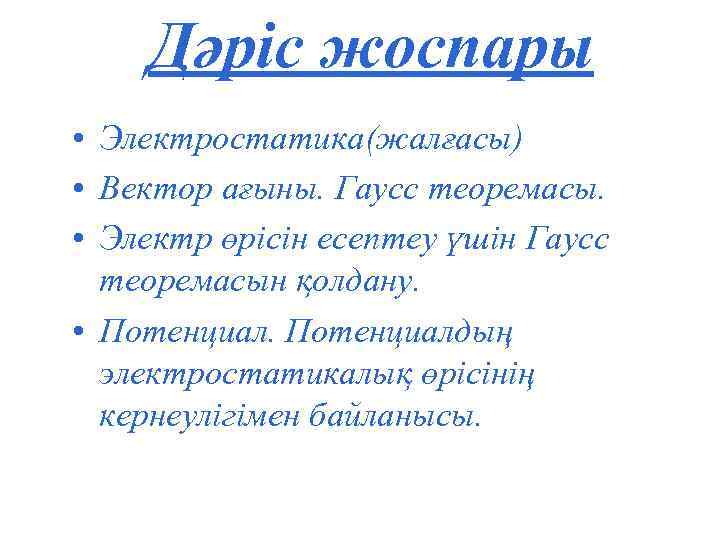 Дәріс жоспары • Электростатика(жалғасы) • Вектор ағыны. Гаусс теоремасы. • Электр өрісін есептеу үшін