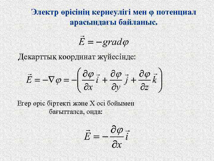 Электр өрісінің кернеулігі мен φ потенциал арасындағы байланыс. Декарттық координат жүйесінде: Егер өріс біртекті