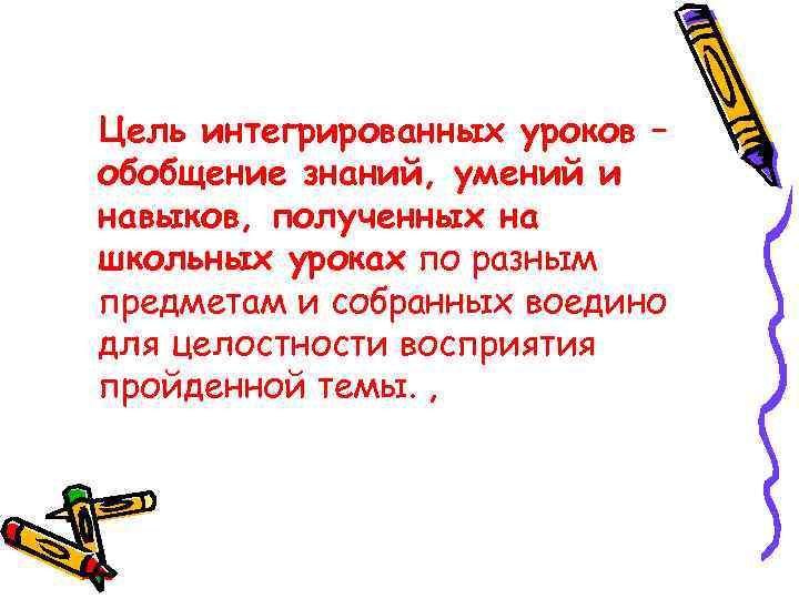 Цель интегрированных уроков – обобщение знаний, умений и навыков, полученных на школьных уроках по