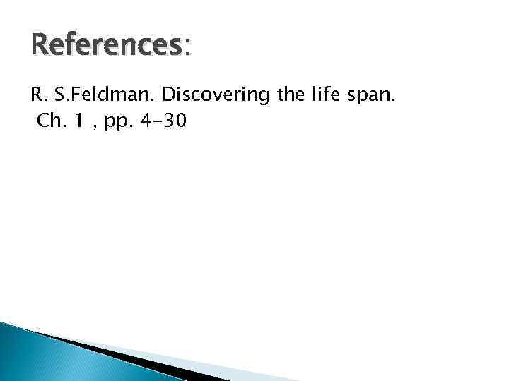 References: R. S. Feldman. Discovering the life span. Ch. 1 , pp. 4 -30