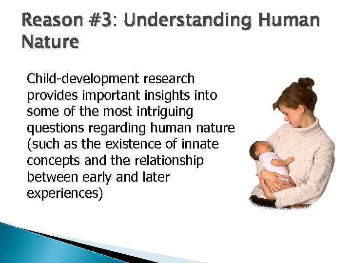 Reason #3: Understanding Human Nature Child-development research provides important insights into some of the