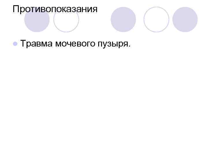 Противопоказания l Травма мочевого пузыря. 