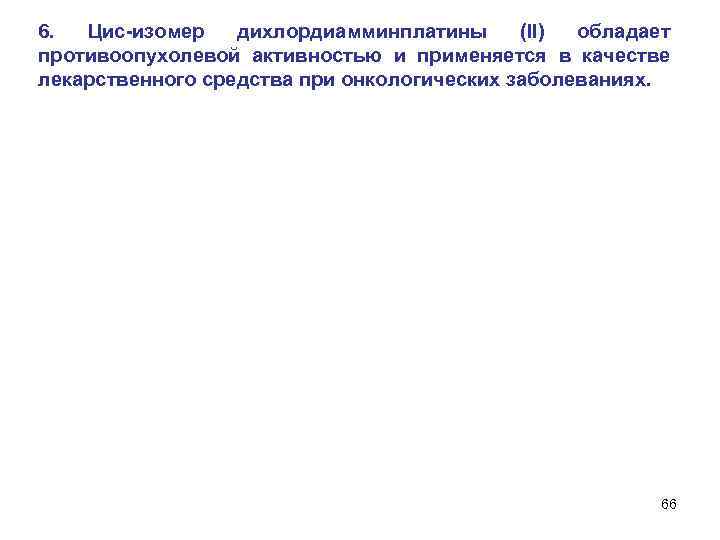 6. Цис-изомер дихлордиамминплатины (II) обладает противоопухолевой активностью и применяется в качестве лекарственного средства при