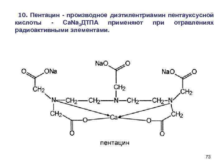 10. Пентацин - производное диэтилентриамин пентауксусной кислоты Са. Nа 3 ДТПА применяют при отравлениях