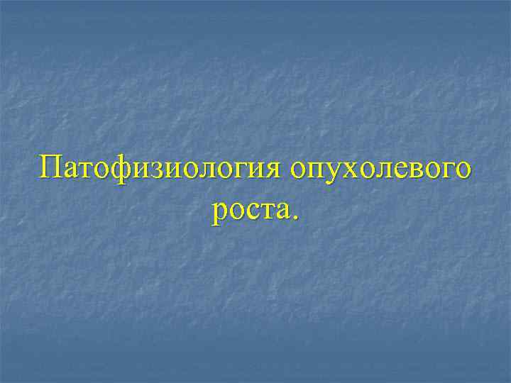 Патофизиология опухолевого роста. 