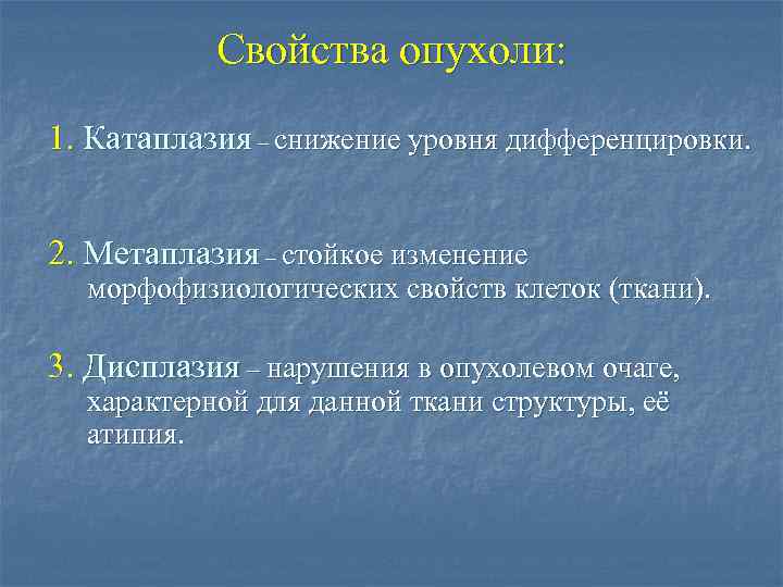 Свойства опухоли: 1. Катаплазия – снижение уровня дифференцировки. 2. Метаплазия – стойкое изменение морфофизиологических