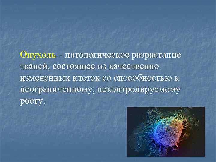 Опухоль – патологическое разрастание тканей, состоящее из качественно измененных клеток со способностью к неограниченному,
