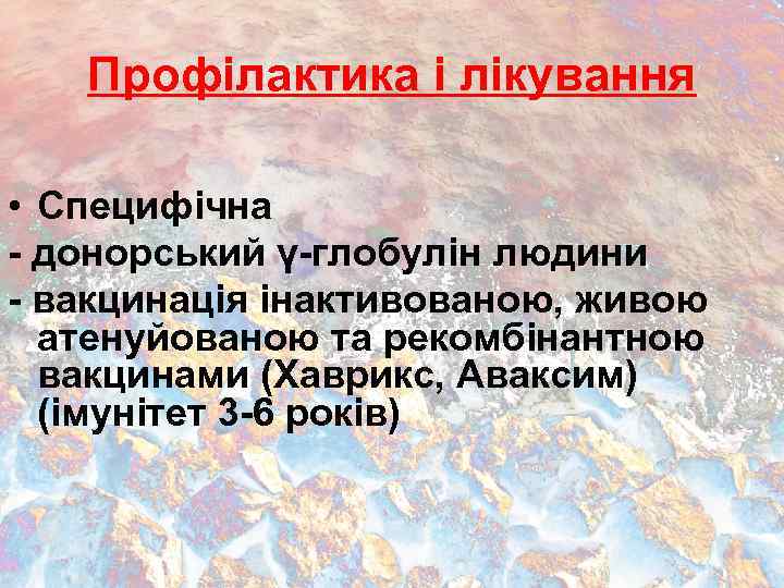 Профілактика і лікування • Специфічна - донорський γ-глобулін людини - вакцинація інактивованою, живою атенуйованою