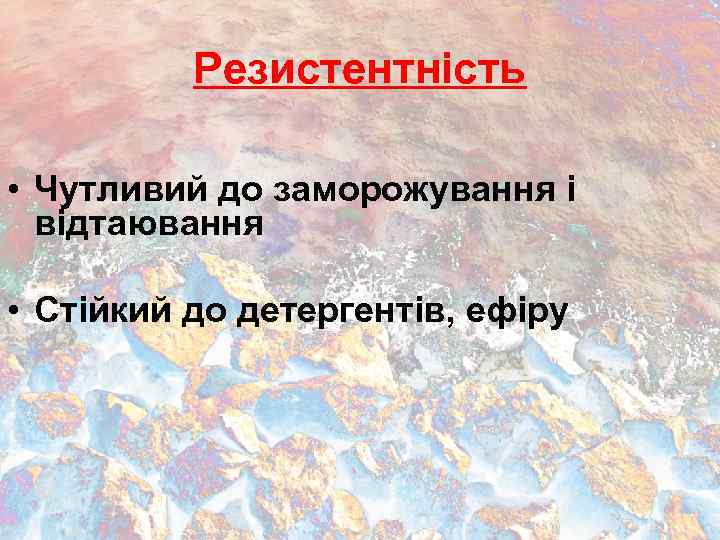 Резистентність • Чутливий до заморожування і відтаювання • Стійкий до детергентів, ефіру 