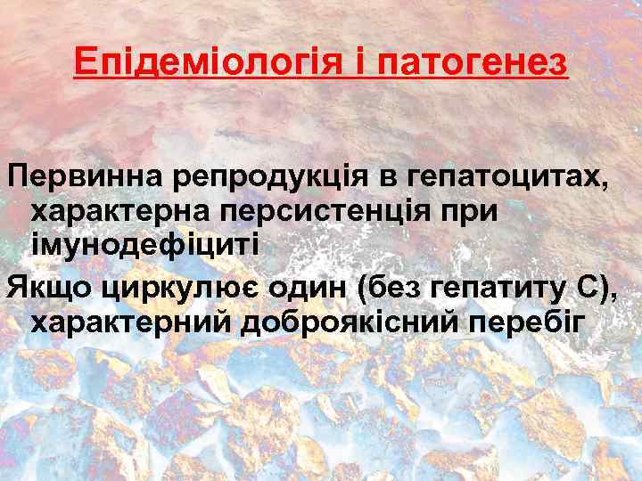 Епідеміологія і патогенез Первинна репродукція в гепатоцитах, характерна персистенція при імунодефіциті Якщо циркулює один