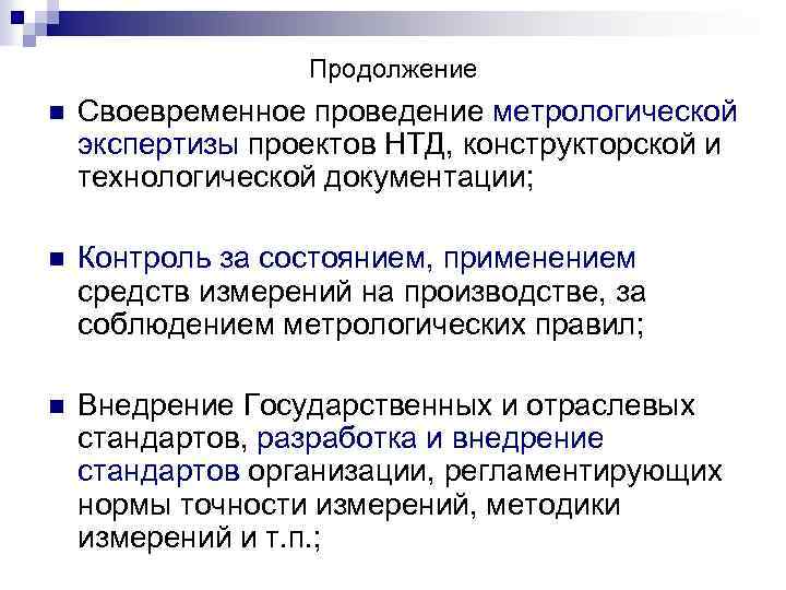 Продолжение n Своевременное проведение метрологической экспертизы проектов НТД, конструкторской и технологической документации; n Контроль