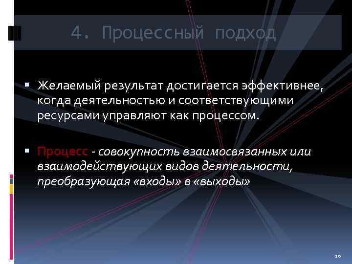 4. Процессный подход Желаемый результат достигается эффективнее, когда деятельностью и соответствующими ресурсами управляют как