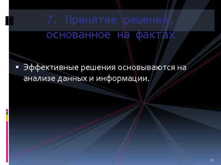 7. Принятие решений, основанное на фактах Эффективные решения основываются на анализе данных и информации.