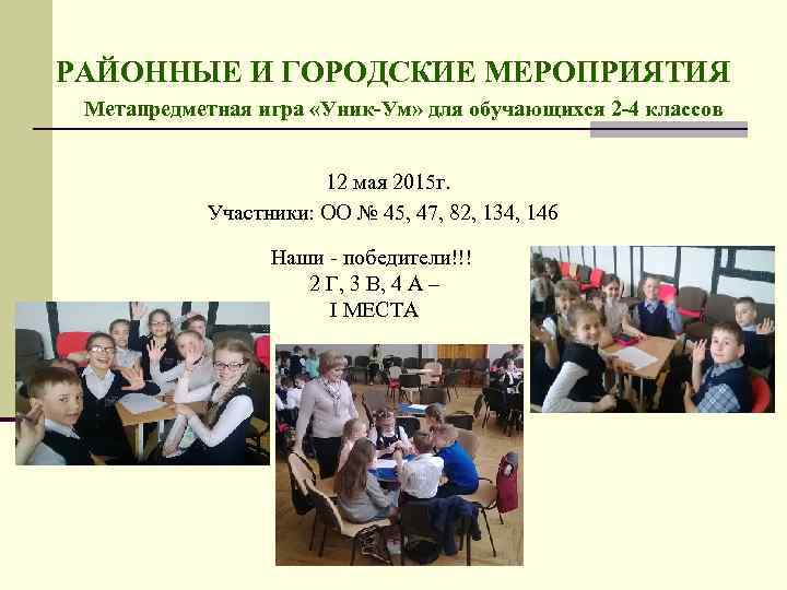 РАЙОННЫЕ И ГОРОДСКИЕ МЕРОПРИЯТИЯ Метапредметная игра «Уник-Ум» для обучающихся 2 -4 классов 12 мая