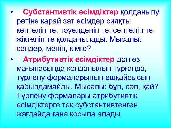  • Субстантивтік есімдіктер қолданылу ретіне қарай зат есімдер сияқты көптеліп те, тәуелденіп те,