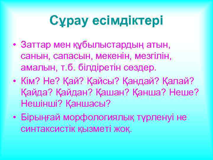 Сұрау есімдіктері • Заттар мен құбылыстардың атын, санын, сапасын, мекенін, мезгілін, амалын, т. б.