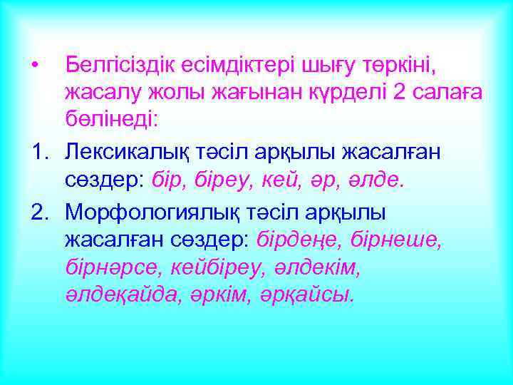  • Белгісіздік есімдіктері шығу төркіні, жасалу жолы жағынан күрделі 2 салаға бөлінеді: 1.
