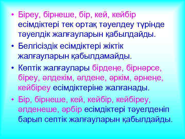  • Біреу, бірнеше, бір, кейбір есімдіктері тек ортақ тәуелдеу түрінде тәуелдік жалғауларын қабылдайды.