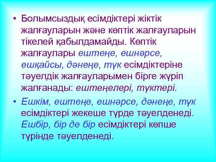  • Болымсыздық есімдіктері жіктік жалғауларын және көптік жалғауларын тікелей қабылдамайды. Көптік жалғаулары ештеңе,