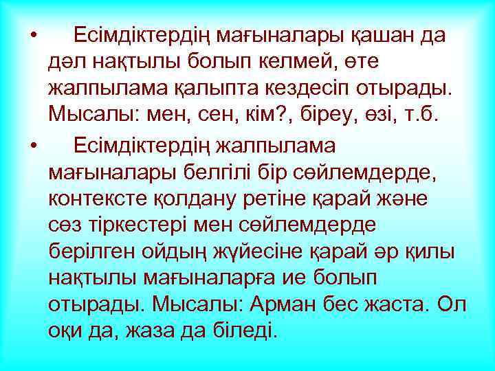  • Есімдіктердің мағыналары қашан да дәл нақтылы болып келмей, өте жалпылама қалыпта кездесіп