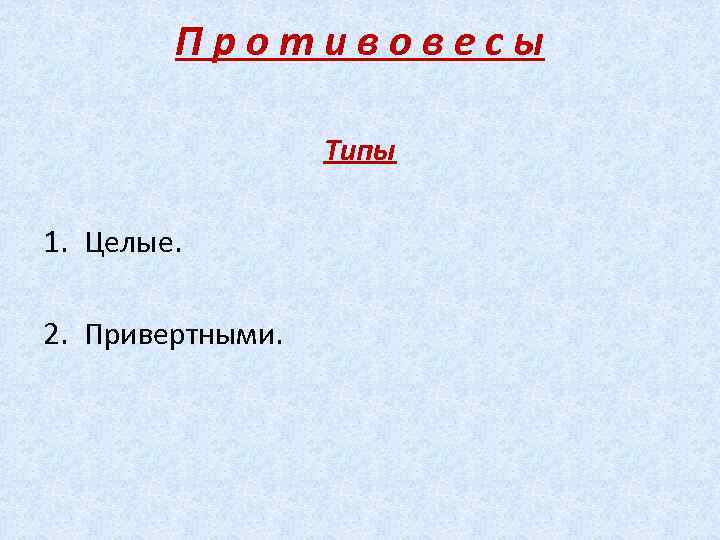 Противовесы Типы 1. Целые. 2. Привертными. 