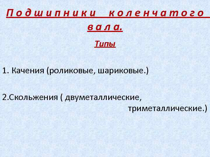 Подшипники коленчатого в а л а. Типы 1. Качения (роликовые, шариковые. ) 2. Скольжения