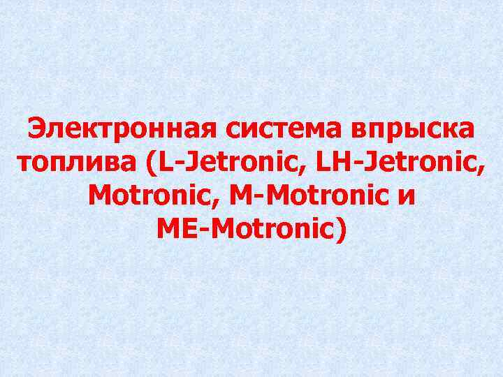 Электронная система впрыска топлива (L-Jetronic, LH-Jetronic, Motronic, M-Motronic и ME-Motronic) 