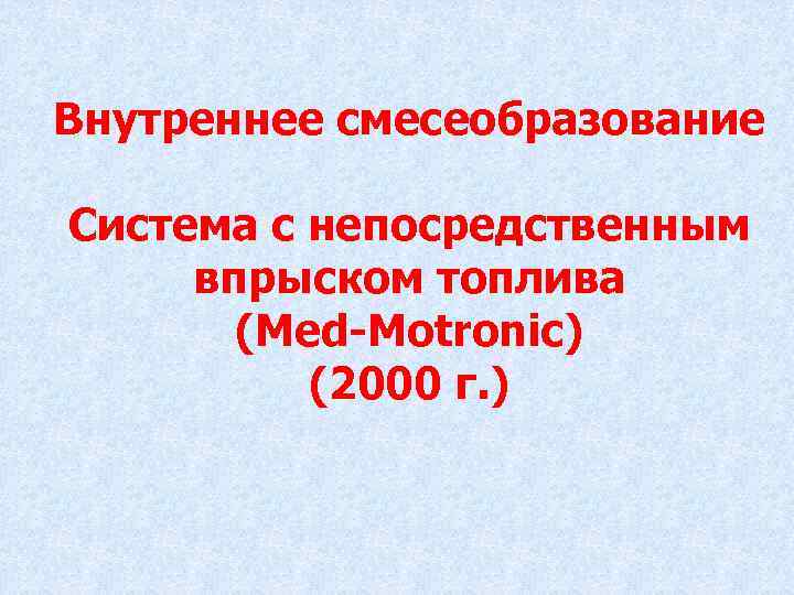 Внутреннее смесеобразование Система с непосредственным впрыском топлива (Med-Motronic) (2000 г. ) 