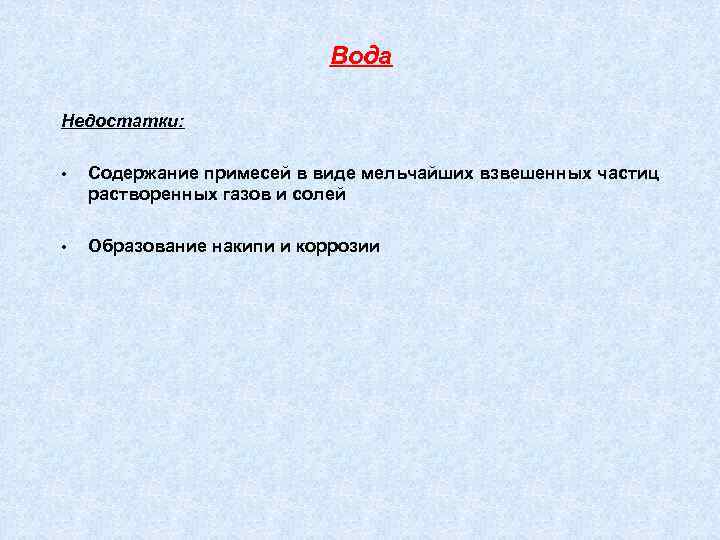 Вода Недостатки: • Содержание примесей в виде мельчайших взвешенных частиц растворенных газов и солей