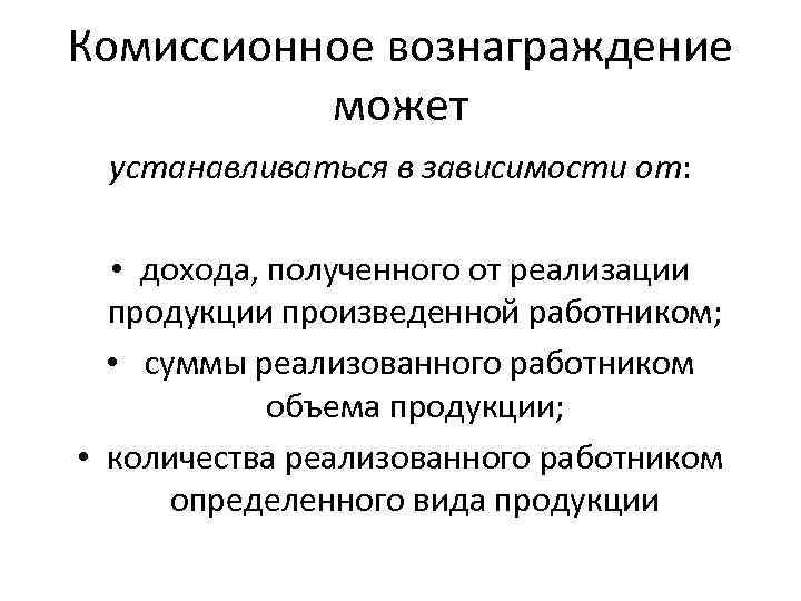 Комиссионное вознаграждение может устанавливаться в зависимости от: • дохода, полученного от реализации продукции произведенной