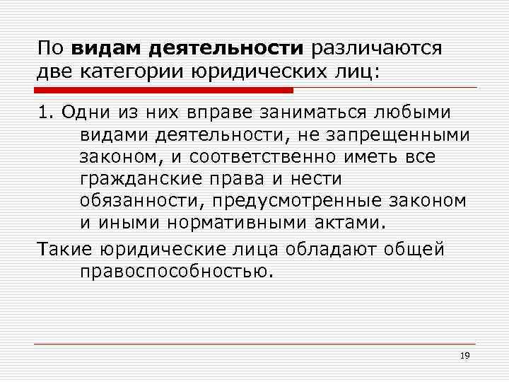 По видам деятельности различаются две категории юридических лиц: 1. Одни из них вправе заниматься