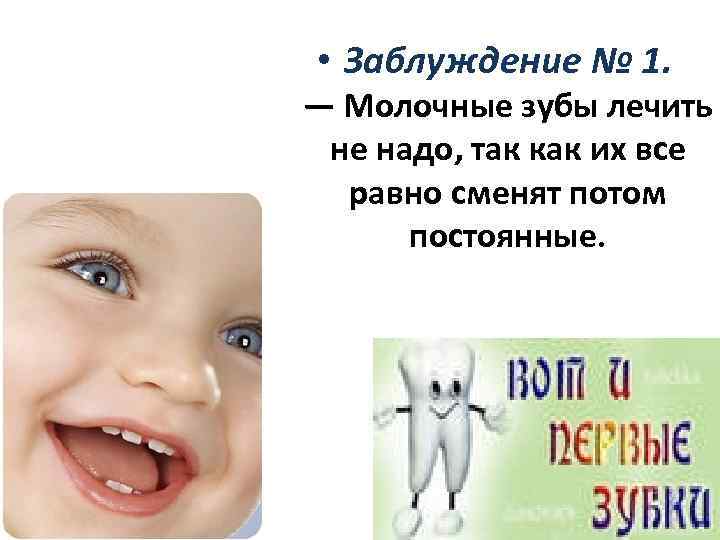  • Заблуждение № 1. — Молочные зубы лечить не надо, так как их