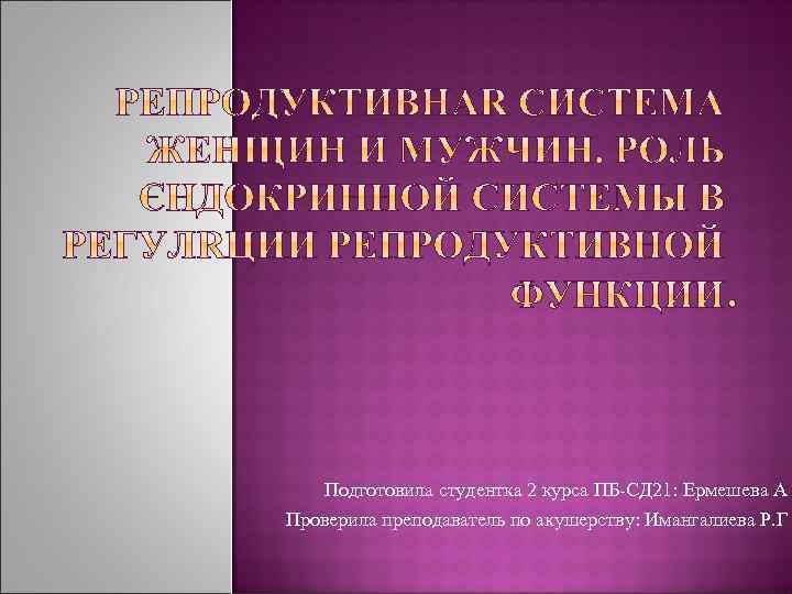 Подготовила студентка 2 курса ПБ-СД 21: Ермешева А Проверила преподаватель по акушерству: Имангалиева Р.