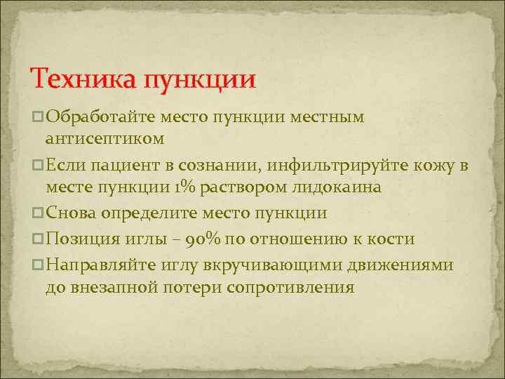 Техника пункции p Обработайте место пункции местным антисептиком p Если пациент в сознании, инфильтрируйте