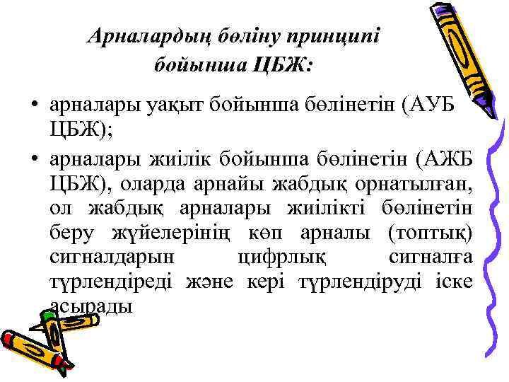 Арналардың бөліну принципі бойынша ЦБЖ: • арналары уақыт бойынша бөлінетін (АУБ ЦБЖ); • арналары