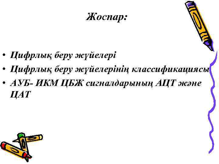 Жоспар: • Цифрлық беру жүйелерінің классификациясы • АУБ- ИКМ ЦБЖ сигналдарының АЦТ және ЦАТ