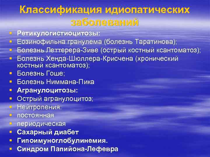Классификация идиопатических заболеваний Ретикулогистиоцитозы: Еозинофильна гранулема (болезнь Таратинова); Болезнь Леттерера-Зиве (острый костный ксантоматоз); Болезнь