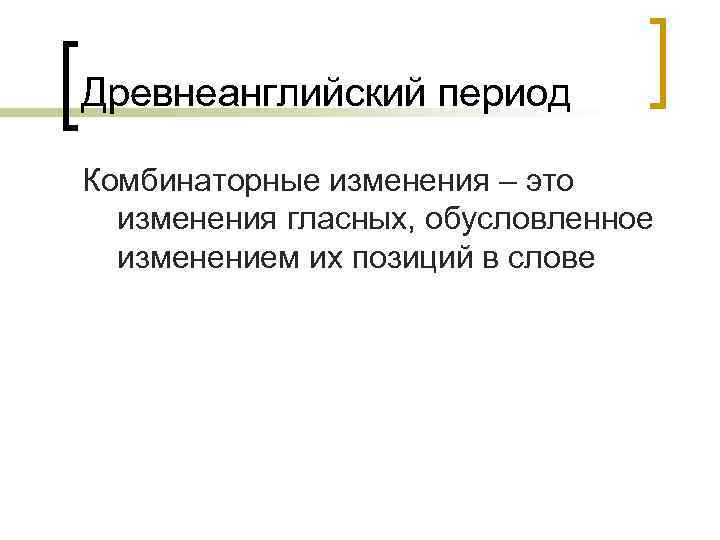 Древнеанглийский период Комбинаторные изменения – это изменения гласных, обусловленное изменением их позиций в слове