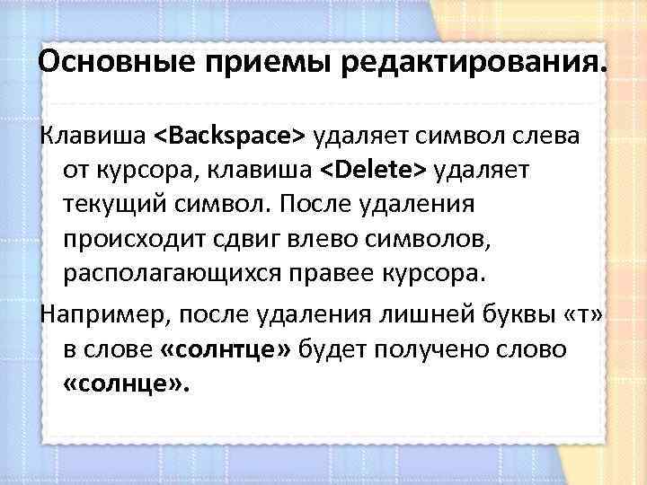 Основные приемы редактирования. Клавиша <Backspace> удаляет символ слева от курсора, клавиша <Delete> удаляет текущий