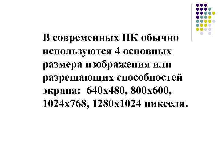 В современных ПК обычно используются 4 основных размера изображения или разрешающих способностей экрана: 640