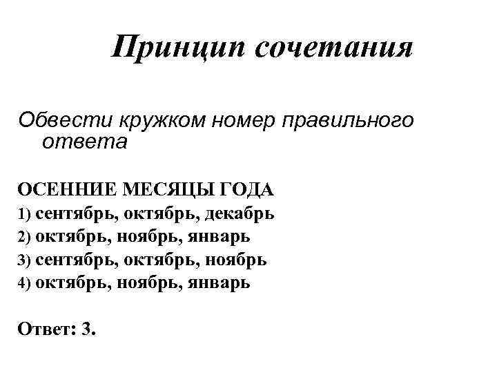 Принцип сочетания Обвести кружком номер правильного ответа ОСЕННИЕ МЕСЯЦЫ ГОДА 1) сентябрь, октябрь, декабрь