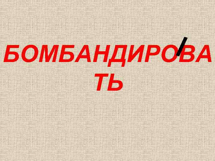 БОМБАНДИРОВА ТЬ 