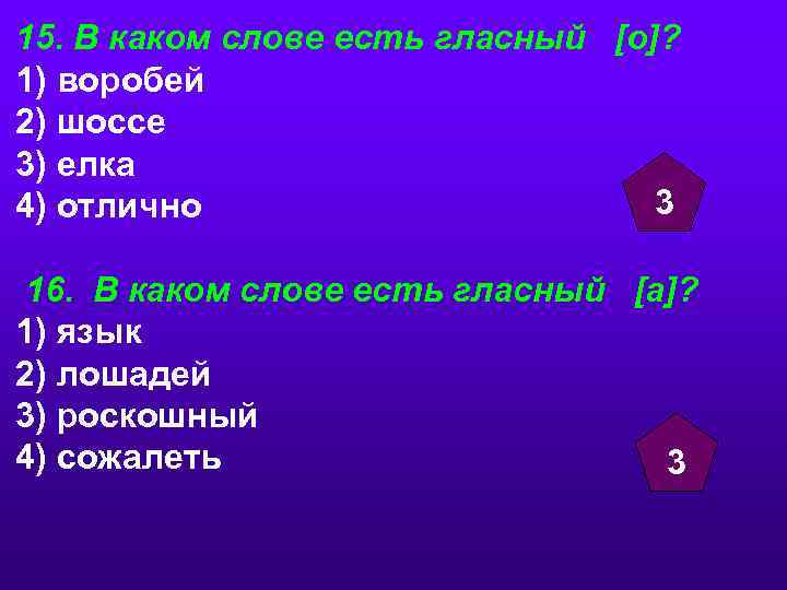 15. В каком слове есть гласный [о]? 1) воробей 2) шоссе 3) елка 3