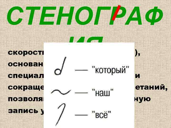 СТЕНОГРАФ ИЯ скоростное письмо (в 4 -7 раз), основанное на применении специальных систем знаков