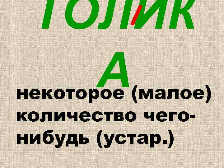 ТОЛИК А некоторое (малое) количество чегонибудь (устар. ) 
