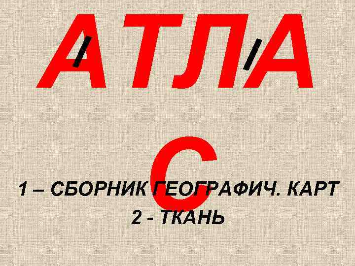 АТЛА С 1 – СБОРНИК ГЕОГРАФИЧ. КАРТ 2 - ТКАНЬ 