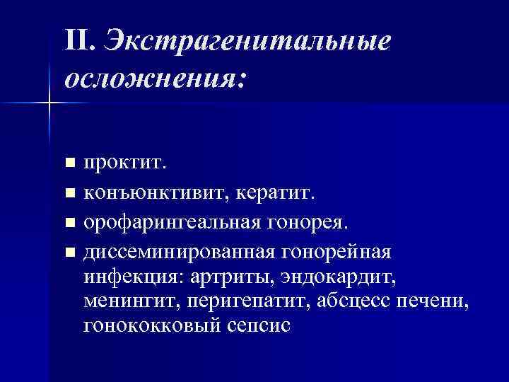 II. Экстрагенитальные осложнения: проктит. n конъюнктивит, кератит. n орофарингеальная гонорея. n диссеминированная гонорейная инфекция: