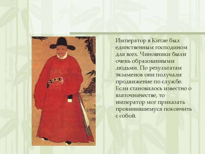 Император в Китае был единственным господином для всех. Чиновники были очень образованными людьми. По