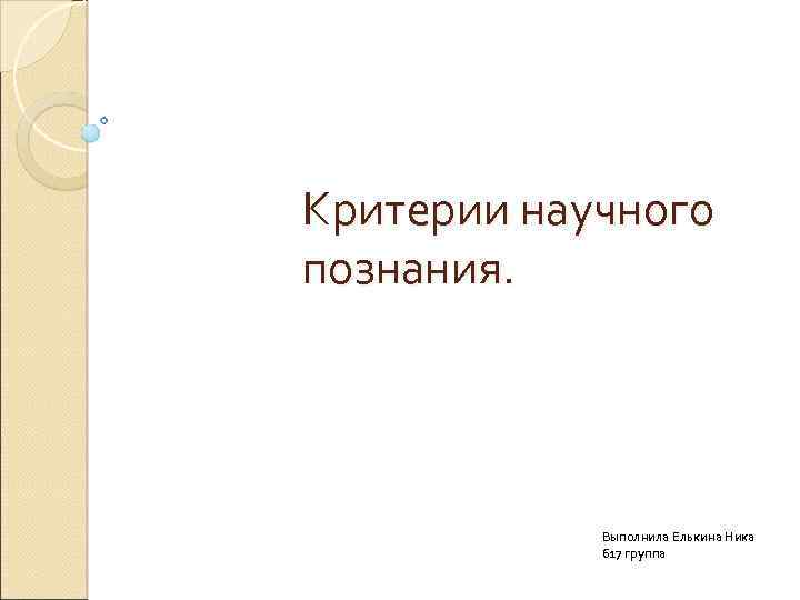 Критерии научного познания. Выполнила Елькина Ника 617 группа 