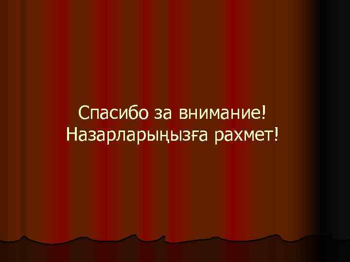 Спасибо за внимание! Назарларыңызға рахмет! 